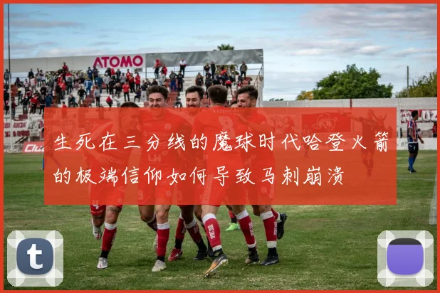生死在三分线的魔球时代哈登火箭的极端信仰如何导致马刺崩溃