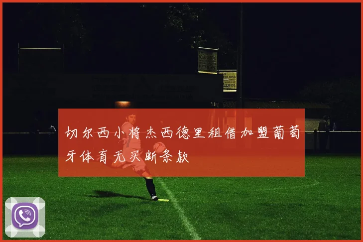 切尔西小将杰西德里租借加盟葡萄牙体育无买断条款