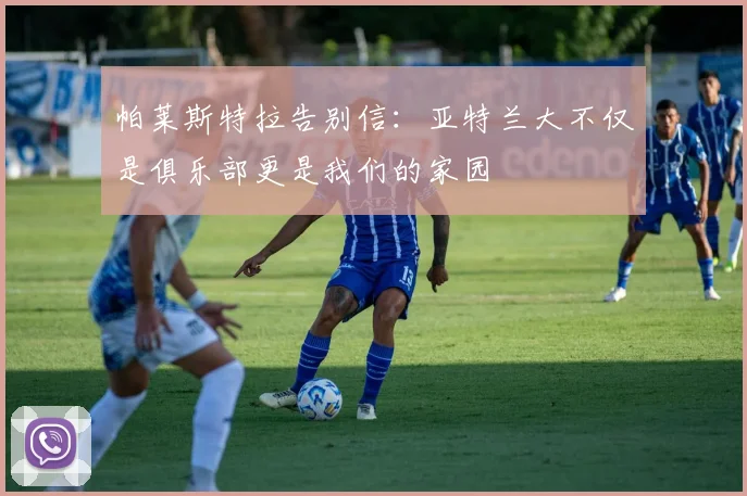 帕莱斯特拉告别信：亚特兰大不仅是俱乐部更是我们的家园